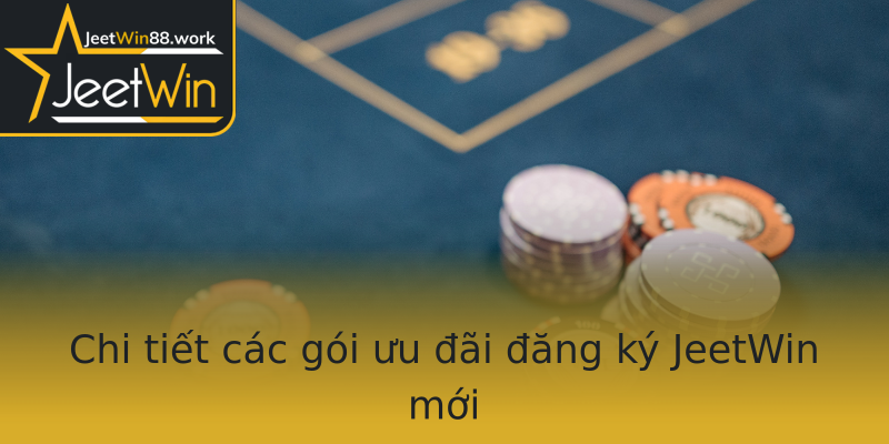 Chi tiết các gói ưu đãi đăng ký JeetWin mới Chi tiết các gói ưu đãi đăng ký JeetWin mới