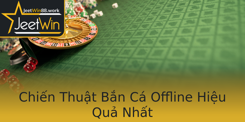 Chiến Thuật Bắn Cá Offline Hiệu Quả Nhất Chiến Thuật Bắn Cá Offline Hiệu Quả Nhất