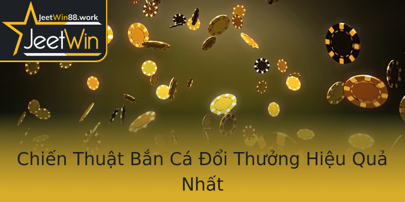 Chiến Thuật Bắn Cá Đổi Thưởng Hiệu Quả Nhất Chiến Thuật Bắn Cá Đổi Thưởng Hiệu Quả Nhất