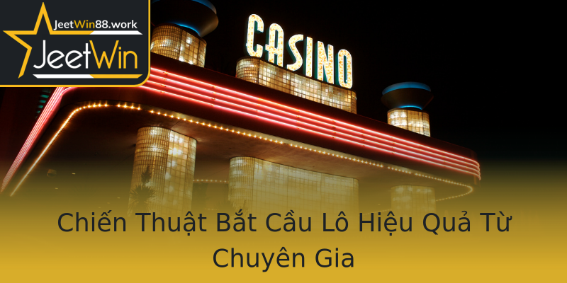 Chiến Thuật Bắt Cầu Lô Hiệu Quả Từ Chuyên Gia Chiến Thuật Bắt Cầu Lô Hiệu Quả Từ Chuyên Gia