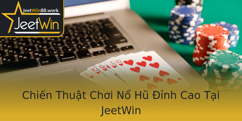 Chiến Thuật Chơi Nổ Hũ Đỉnh Cao Tại JeetWin Chiến Thuật Chơi Nổ Hũ Đỉnh Cao Tại JeetWin