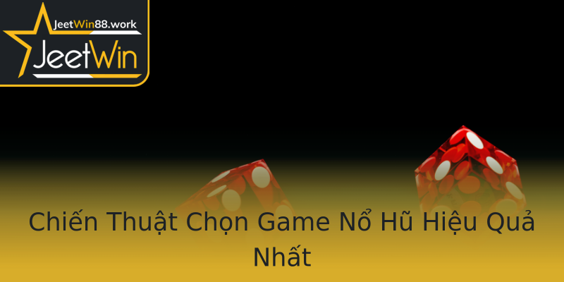 Chiến Thuật Chọn Game Nổ Hũ Hiệu Quả Nhất Chiến Thuật Chọn Game Nổ Hũ Hiệu Quả Nhất