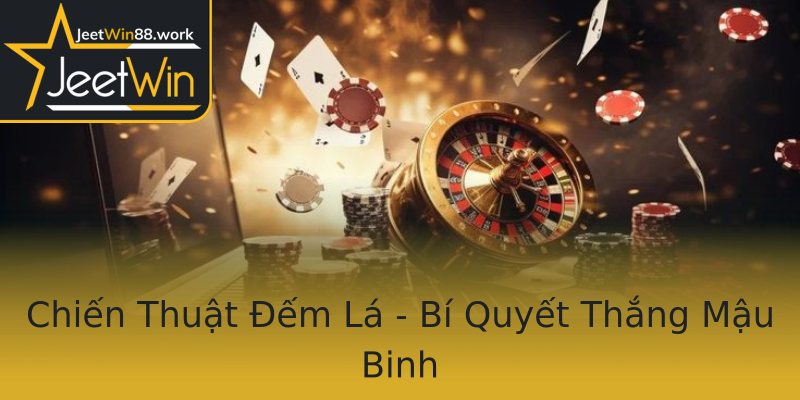 Chiến Thuật Đếm Lá - Bí Quyết Thắng Mậu Binh Chiến Thuật Đếm Lá - Bí Quyết Thắng Mậu Binh