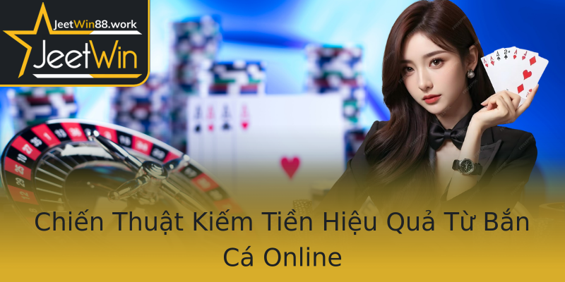 Chiến Thuật Kiếm Tiền Hiệu Quả Từ Bắn Cá Online Chiến Thuật Kiếm Tiền Hiệu Quả Từ Bắn Cá Online