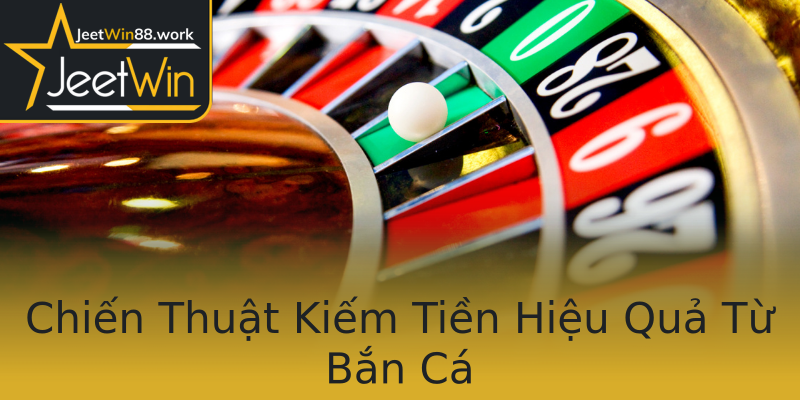Chiến Thuật Kiếm Tiền Hiệu Quả Từ Bắn Cá Chiến Thuật Kiếm Tiền Hiệu Quả Từ Bắn Cá