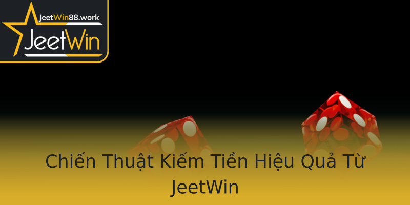 Chiến Thuật Kiếm Tiền Hiệu Quả Từ JeetWin Chiến Thuật Kiếm Tiền Hiệu Quả Từ JeetWin