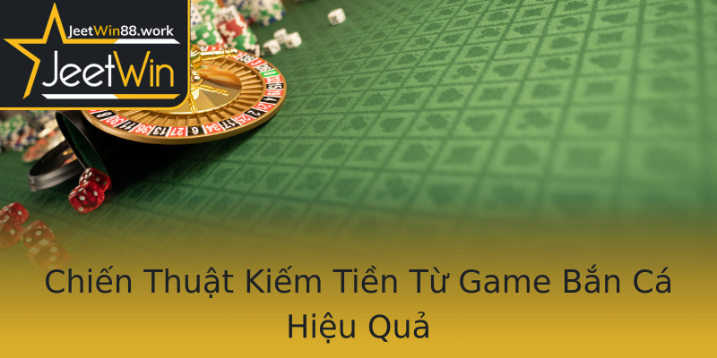 Chiến Thuật Kiếm Tiền Từ Game Bắn Cá Hiệu Quả Chiến Thuật Kiếm Tiền Từ Game Bắn Cá Hiệu Quả