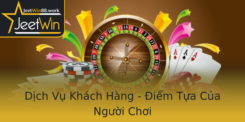 Dịch Vụ Khách Hàng - Điểm Tựa Của Người Chơi Dịch Vụ Khách Hàng - Điểm Tựa Của Người Chơi