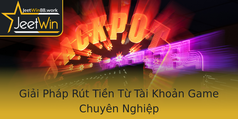 Giải Pháp Rút Tiền Từ Tài Khoản Game Chuyên Nghiệp Giải Pháp Rút Tiền Từ Tài Khoản Game Chuyên Nghiệp