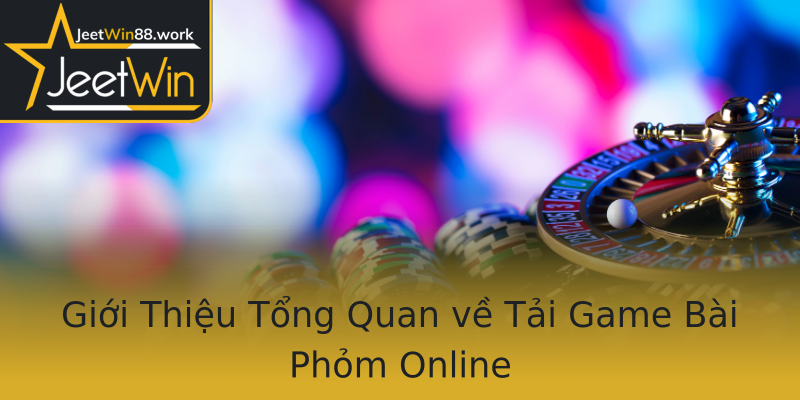 Giới Thiệu Tổng Quan về Tải Game Bài Phỏm Online Giới Thiệu Tổng Quan về Tải Game Bài Phỏm Online