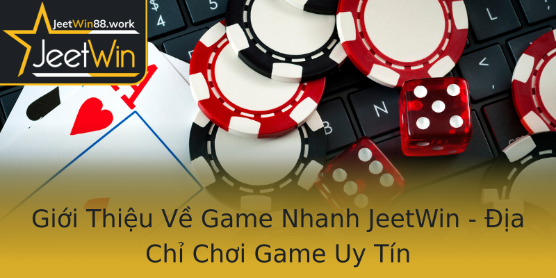 Giới Thiệu Về Game Nhanh JeetWin - Địa Chỉ Chơi Game Uy Tín Giới Thiệu Về Game Nhanh JeetWin - Địa Chỉ Chơi Game Uy Tín