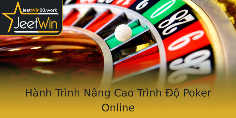 Hành Trình Nâng Cao Trình Độ Poker Online Hành Trình Nâng Cao Trình Độ Poker Online