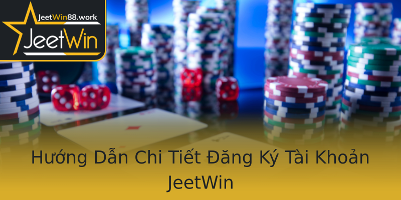 Hướng Dẫn Chi Tiết Đăng Ký Tài Khoản JeetWin Hướng Dẫn Chi Tiết Đăng Ký Tài Khoản JeetWin