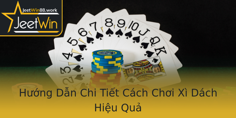 Hướng Dẫn Chi Tiết Cách Chơi Xì Dách Hiệu Quả Hướng Dẫn Chi Tiết Cách Chơi Xì Dách Hiệu Quả
