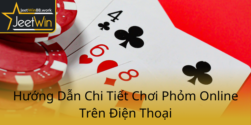 Phỏm Miền Nam APK - Trải Nghiệm Đỉnh Cao Cùng JeetWin Và Game Đặc Sắc 1 Huong Dan Chi Tiet Choi Phom Online Tren Dien Thoai0