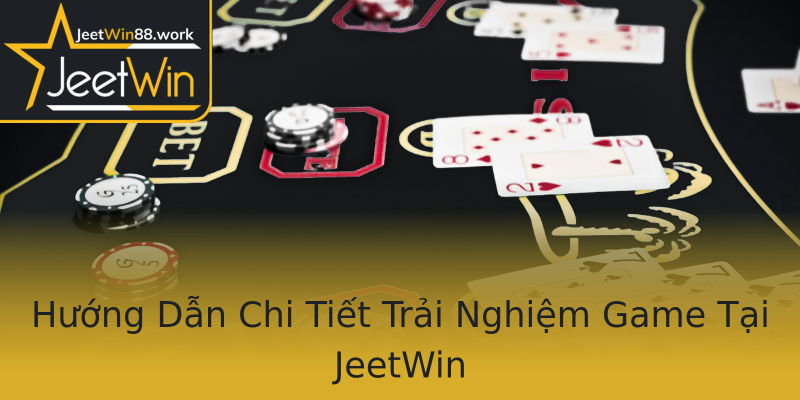 Hướng Dẫn Chi Tiết Trải Nghiệm Game Tại JeetWin Hướng Dẫn Chi Tiết Trải Nghiệm Game Tại JeetWin