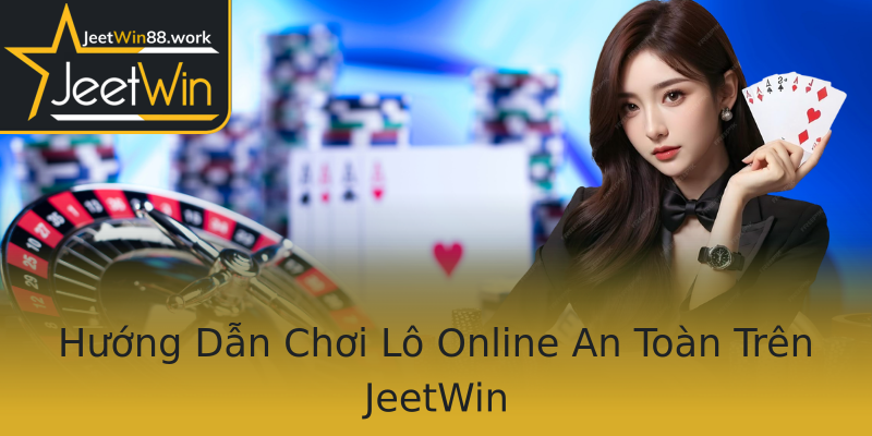 Hướng Dẫn Chơi Lô Online An Toàn Trên JeetWin Hướng Dẫn Chơi Lô Online An Toàn Trên JeetWin