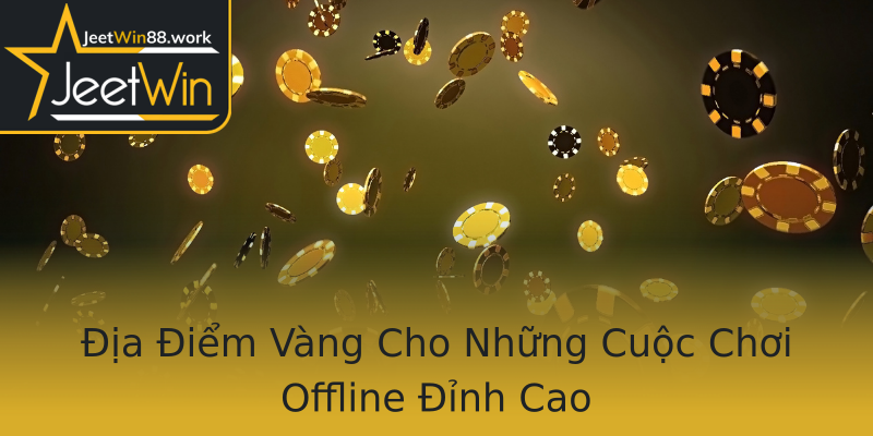 Địa Điểm Vàng Cho Những Cuộc Chơi Offline Đỉnh Cao Địa Điểm Vàng Cho Những Cuộc Chơi Offline Đỉnh Cao