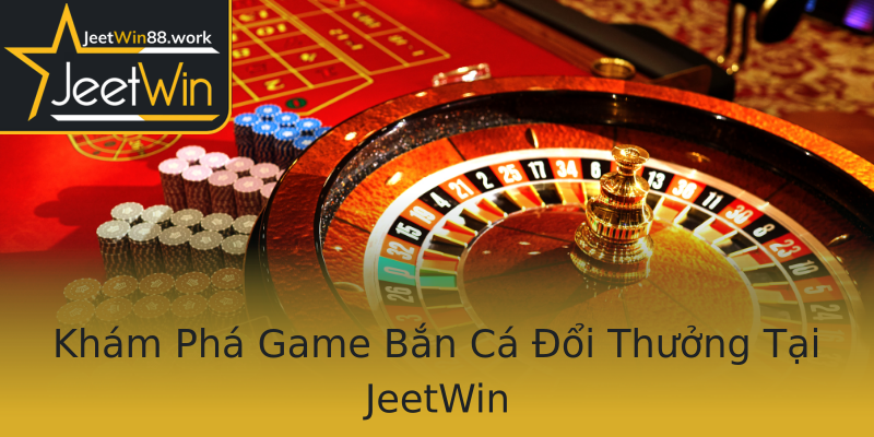 Khám Phá Game Bắn Cá Đổi Thưởng Tại JeetWin Khám Phá Game Bắn Cá Đổi Thưởng Tại JeetWin