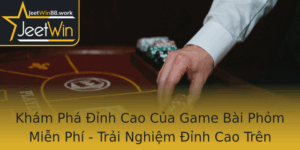 Kham Pha Inh Cao Cua Game Bai Phom Mien Phi Trai Nghiem Inh Cao Tren Jeetwin