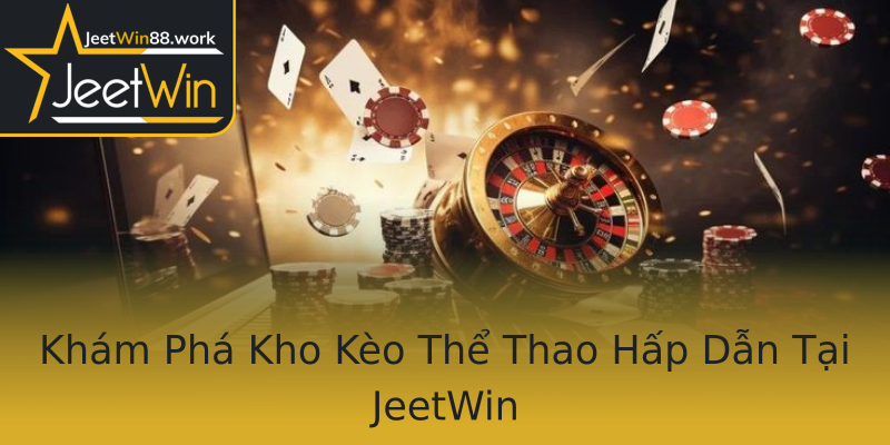 Khám Phá Kho Kèo Thể Thao Hấp Dẫn Tại JeetWin Khám Phá Kho Kèo Thể Thao Hấp Dẫn Tại JeetWin