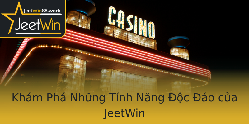 Khám Phá Những Tính Năng Độc Đáo của JeetWin Khám Phá Những Tính Năng Độc Đáo của JeetWin