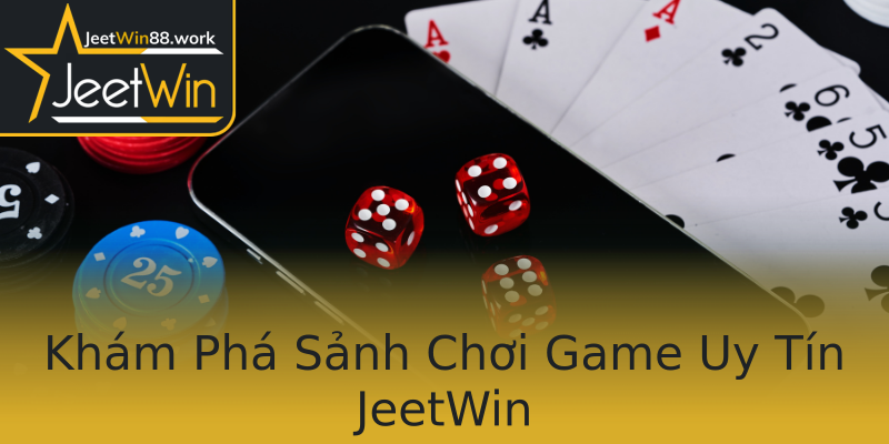 Khám Phá Sảnh Chơi Game Uy Tín JeetWin Khám Phá Sảnh Chơi Game Uy Tín JeetWin