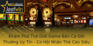 Kham Pha The Gioi Game Ban Ca Oi Thuong Uy Tin Co Hoi Nhan The Cao Sieu Tien Loi Voi Jeetwin