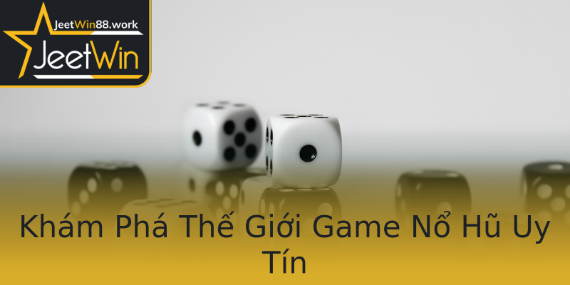 Khám Phá Thế Giới Game Nổ Hũ Uy Tín Khám Phá Thế Giới Game Nổ Hũ Uy Tín