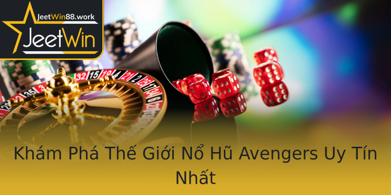 Khám Phá Thế Giới Nổ Hũ Avengers Uy Tín Nhất Khám Phá Thế Giới Nổ Hũ Avengers Uy Tín Nhất