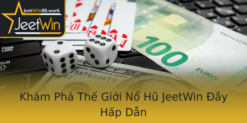 Khám Phá Thế Giới Nổ Hũ JeetWin Đầy Hấp Dẫn Khám Phá Thế Giới Nổ Hũ JeetWin Đầy Hấp Dẫn