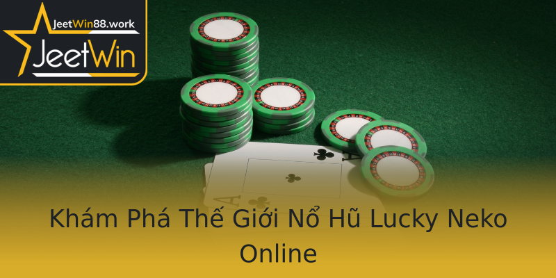 Khám Phá Thế Giới Nổ Hũ Lucky Neko Online Khám Phá Thế Giới Nổ Hũ Lucky Neko Online