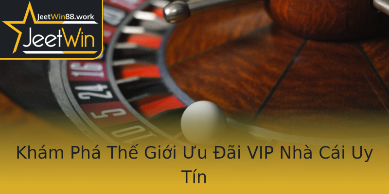 Khám Phá Thế Giới Ưu Đãi VIP Nhà Cái Uy Tín Khám Phá Thế Giới Ưu Đãi VIP Nhà Cái Uy Tín