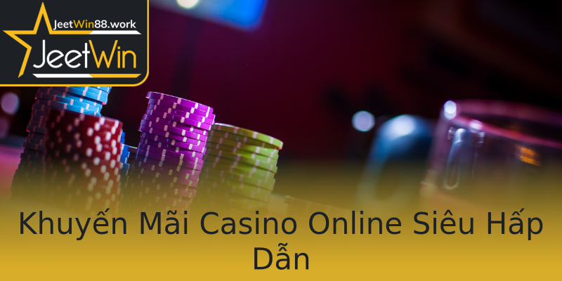 Khuyến Mãi Casino Online Siêu Hấp Dẫn Khuyến Mãi Casino Online Siêu Hấp Dẫn