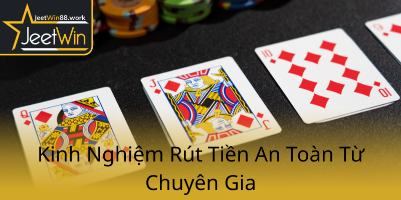 Rút Tiền JeetWin - Hướng Dẫn Chi Tiết để Giao Dịch Thật Thuận Lợi Và An Toàn 1 Kinh Nghiem Rut Tien An Toan Tu Chuyen Gia0