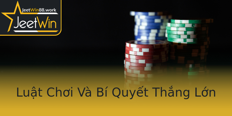 Luật Chơi Và Bí Quyết Thắng Lớn Luật Chơi Và Bí Quyết Thắng Lớn