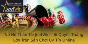 No Hu Than Tai Jeetwin Bi Quyet Thang Lon Tren San Choi Uy Tin Online