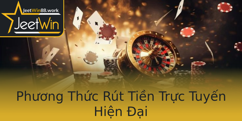 Phương Thức Rút Tiền Trực Tuyến Hiện Đại Phương Thức Rút Tiền Trực Tuyến Hiện Đại