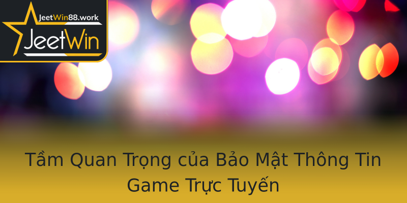 Tầm Quan Trọng của Bảo Mật Thông Tin Game Trực Tuyến Tầm Quan Trọng của Bảo Mật Thông Tin Game Trực Tuyến