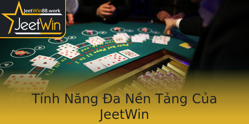 Tính Năng Đa Nền Tảng Của JeetWin Tính Năng Đa Nền Tảng Của JeetWin