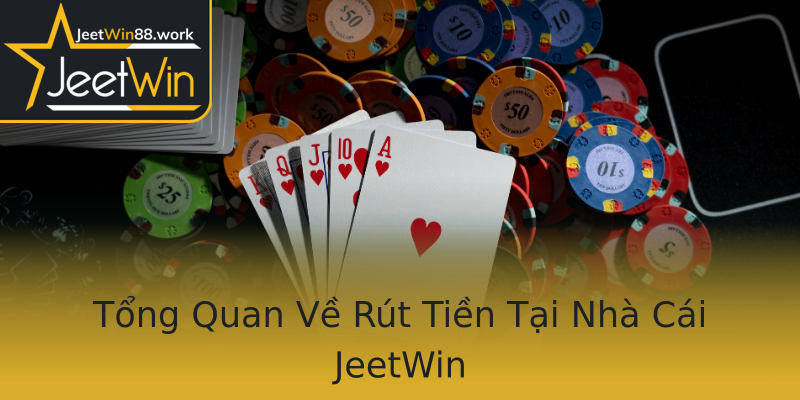 Tổng Quan Về Rút Tiền Tại Nhà Cái JeetWin Tổng Quan Về Rút Tiền Tại Nhà Cái JeetWin