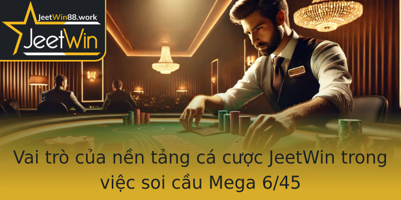 Vai trò của nền tảng cá cược JeetWin trong việc soi cầu Mega 6/45 Vai trò của nền tảng cá cược JeetWin trong việc soi cầu Mega 6/45